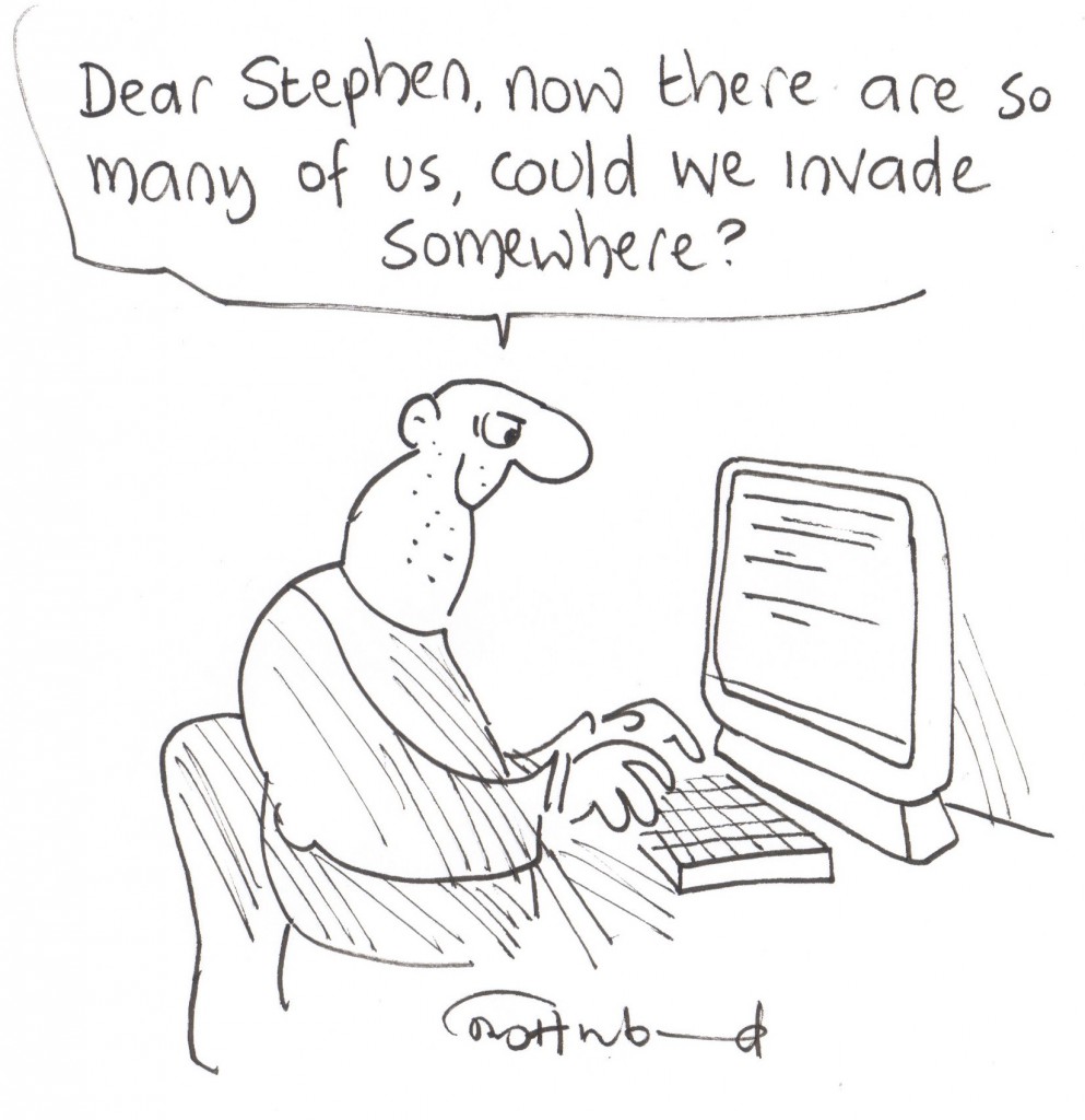 Dear Stephen, now there are so many of us, could we invade somewhere?